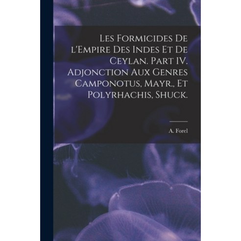 (영문도서) Les Formicides De L''Empire Des Indes Et De Ceylan. Part IV. Adjonction Aux Genres Camponotus ... Paperback, Legare Street Press, English, 9781015157460