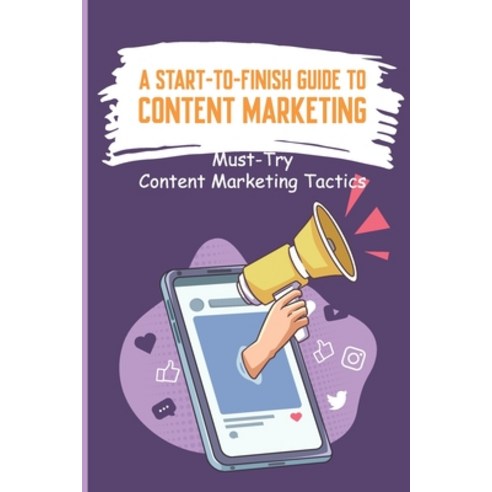 (영문도서) A Start-to-Finish Guide To Content Marketing: Must-Try Content Marketing Tactics: Market Your... Paperback, Independently Published, English, 9798546346089