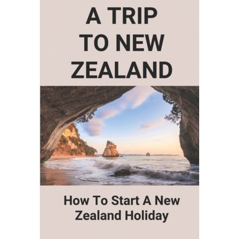 (영문도서) A Trip To New Zealand: How To Start A New Zealand Holiday: Guide To Start A New Zealand Holiday Paperback, Independently Published, English, 9798513931355