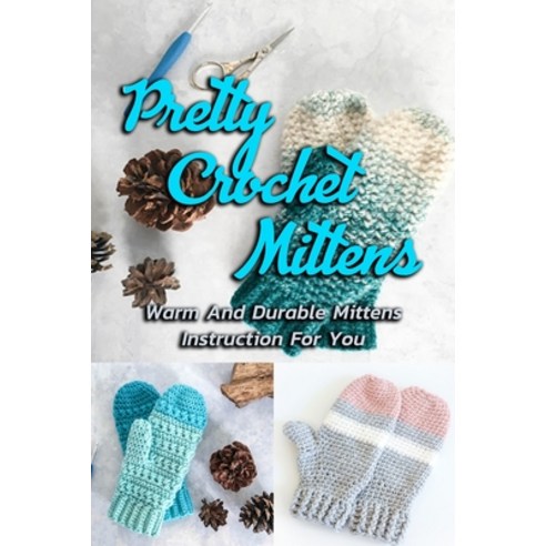 Pretty Crochet Mittens: Warm And Durable Mittens Instruction For You ...