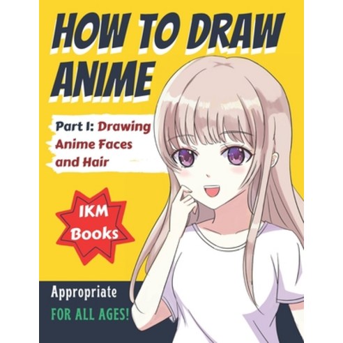 How to Draw Anime for beginners (Includes Anime and Manga) Part 1: Drawing Anime Faces and Hair Paperback, Independently Published, English, 9798727608494