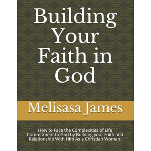 Building Your Faith in God: How to Face the Complexities of Life Commitment to God by Building your ... Paperback, Independently Published