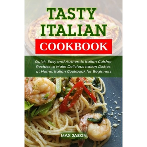 Tasty Italian Cookbook: Quick Easy and Authentic Italian Cuisine Recipes to Make Delicious Italian ... Paperback, Independently Published, English, 9798706571474