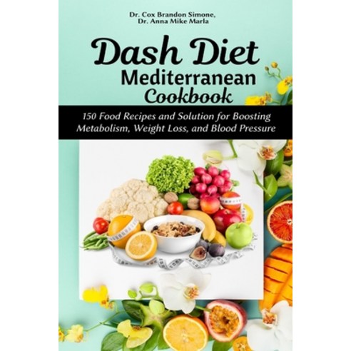 Dash Diet Mediterranean Cookbook: 150 Food Recipes and Solution for Boosting Metabolism Weight Loss... Paperback, Independently Published