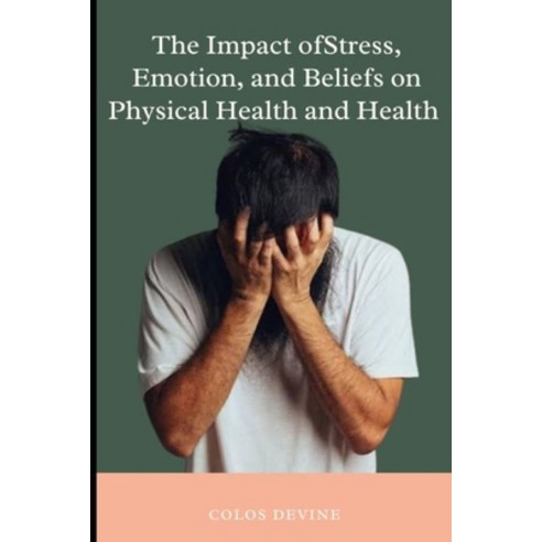 (영문도서) Physical Health: The Impact of Stress Emotions and Beliefs on Physical Health and Healing Paperback, Independently Published, English, 9798857844687