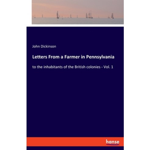 Letters From a Farmer in Pennsylvania: to the inhabitants of the British colonies - Vol. 1 Paperback, Hansebooks