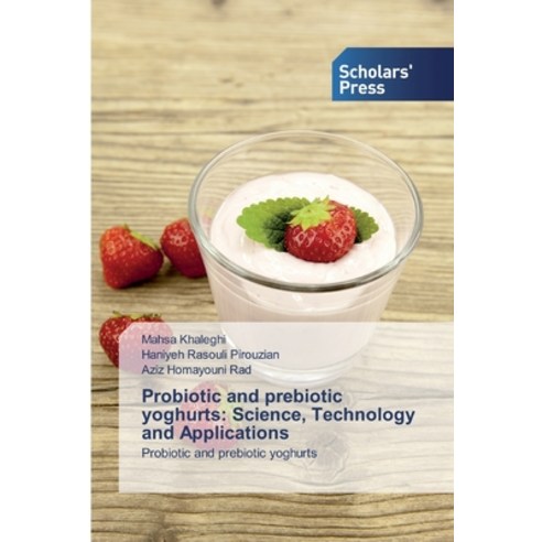Probiotic and prebiotic yoghurts: Science Technology and Applications Paperback, Scholars'' Press