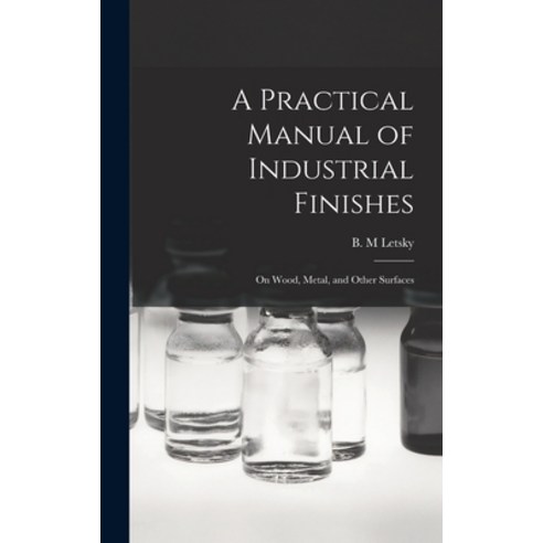 (영문도서) A Practical Manual of Industrial Finishes: on Wood Metal and Other Surfaces Hardcover, Hassell Street Press, English, 9781013471735