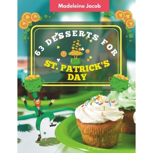 (영문도서) 63 Desserts For St. Patrick''s Day: Conquer Quickly Recipes In The Cookbook For St. Patrick''s Day Paperback, Independently Published, English, 9798876107428