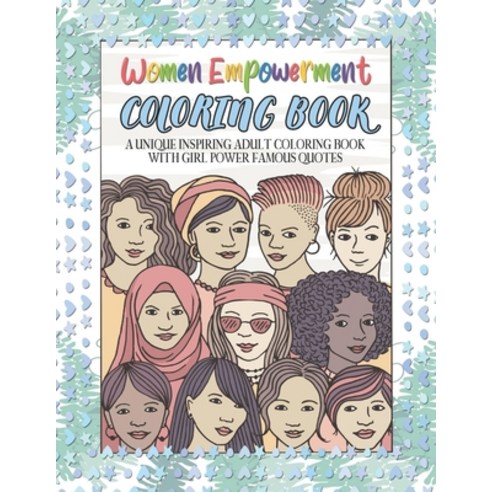 Women Empowerment Coloring Book. A Unique Inspiring Adult Coloring Book With Girl Power Famous Quote... Paperback, Independently Published