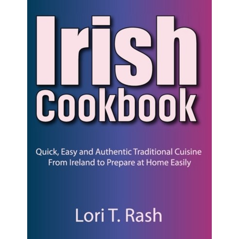 (영문도서) Irish Cookbook: Quick Easy and Authentic Traditional Cuisine From Ireland to Prepare at Home... Paperback, Independently Published, English, 9798873871230