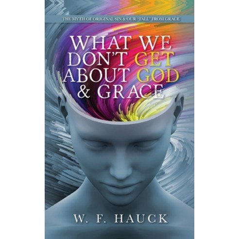 (영문도서) What We Don''t GET about God & GRACE: The Myth of Original Sin & Our "Fall" From Grace Paperback, Palmetto Publishing, English, 9798822926035