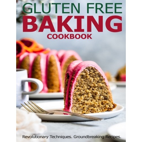 Gluten Free Baking Cookbook: Revolutionary Techniques GroundBreaking Recipes Paperback, Independently Published, English, 9798588751742