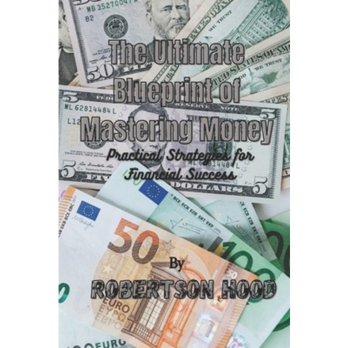 (영문도서) The Ultimate Blueprint of Mastering Money: Practical Strategies for Financial Success Paperback, Independently Published, English, 9798883058676