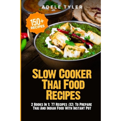Slow Cooker Thai Food Recipes: 2 Books In 1: 77 Recipes (X2) To Prepare Thai And Indian Food With In... Paperback, Independently Published, English, 9798572847833