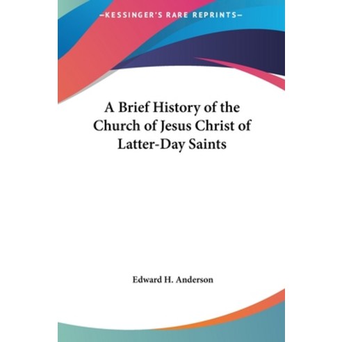 A Brief History of the Church of Jesus Christ of Latter-Day Saints Hardcover, Kessinger Publishing