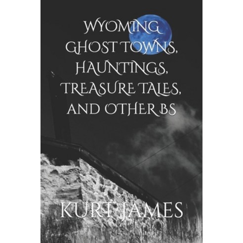 (영문도서) WYOMING GHOST TOWNS HAUNTINGS TREASURE TALES and OTHER BS Paperback, Independently Published, English, 9798478282448