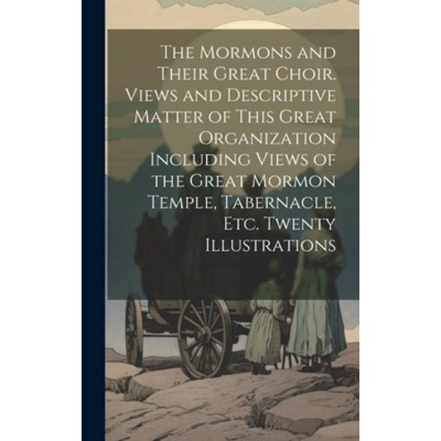 (영문도서) The Mormons and Their Great Choir. Views and Descriptive Matter of This Great Organization In... Hardcover, Legare Street Press, English, 9781019912768