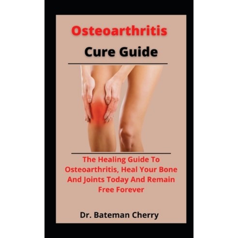 (영문도서) Osteoarthritis Cure Guide: The Healing Guide To Osteoarthritis Heal Your Bone And Joints Tod... Paperback, Independently Published, English, 9798534069655