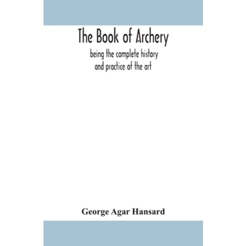The book of archery: being the complete history and practice of the art ancient and modern Interspe... Paperback, Alpha Edition