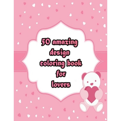 50 amazing design coloring book for lovers: An Adult Coloring Book with Beautiful Valentine''s Day Th... Paperback, Independently Published, English, 9798705284696