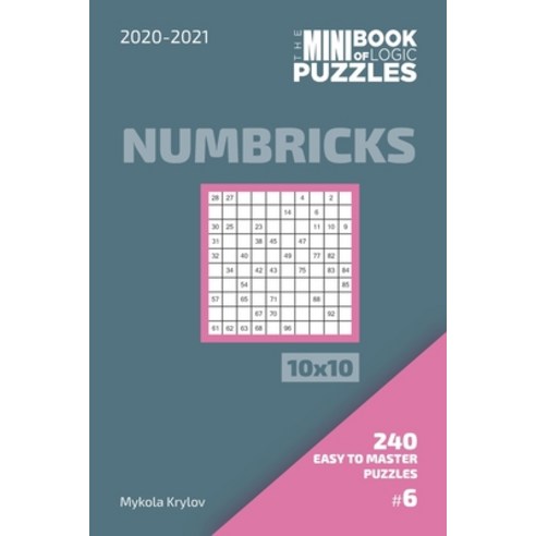The Mini Book Of Logic Puzzles 2020-2021. Numbricks 10x10 - 240 Easy To Master Puzzles. #6 Paperback, Independently Published, English, 9798571658225