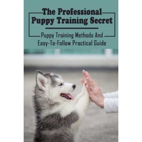 (영문도서) The Professional Puppy Training Secret: Puppy Training Methods And Easy-To-Follow Practical G... Paperback, Independently Published, English, 9798453241095
