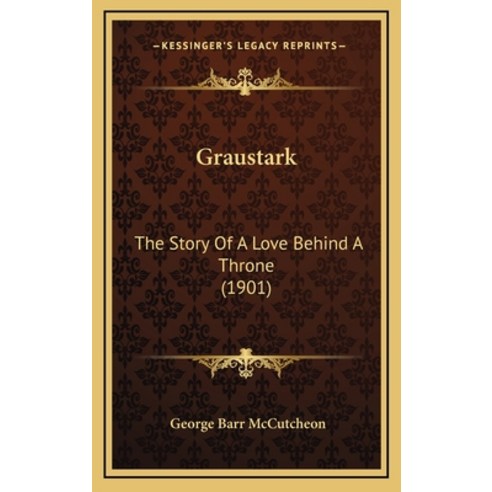 Graustark: The Story Of A Love Behind A Throne (1901) Hardcover, Kessinger Publishing