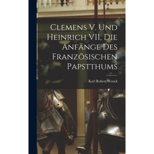 (영문도서) Clemens V. und Heinrich VII die Anfänge des Französischen Papstthums Hardcover, Legare Street Press, English, 9781018937878