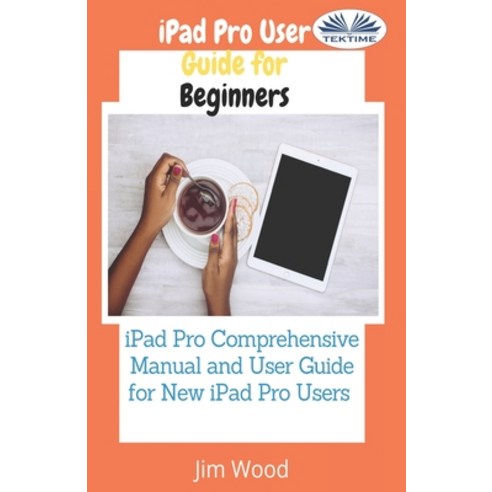 (영문도서) IPad Pro User Guide For Beginners: IPad Pro Comprehensive Manual And User Guide For New IPad ... Paperback, Tektime, English, 9788835423270