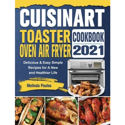 Cuisinart Toaster Oven Air Fryer Cookbook 2021: Delicious & Easy Simple Recipes for A New and Health... Hardcover, Melinda Poulos, English, 9781802443431