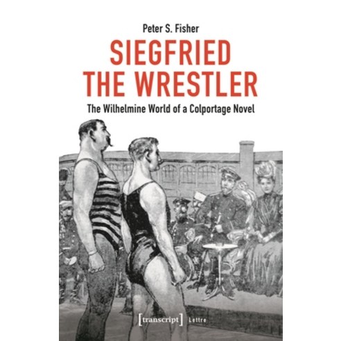 (영문도서) Siegfried the Wrestler: The Wilhelmine World of a Colportage Novel Paperback, Transcript Publishing, English, 9783837666915