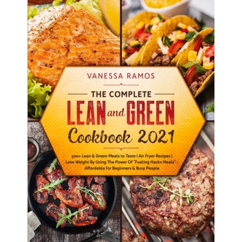The Complete Lean and Green Cookbook 2021: Lose Weight By Using The Power Of "Fueling Hacks Meals" -... Paperback, Green Recipes America, English, 9781801455428