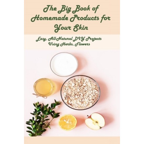 The Big Book of Homemade Products for Your Skin: Easy All-Natural DIY Projects Using Herbs Flowers... Paperback, Independently Published, English, 9798726258607