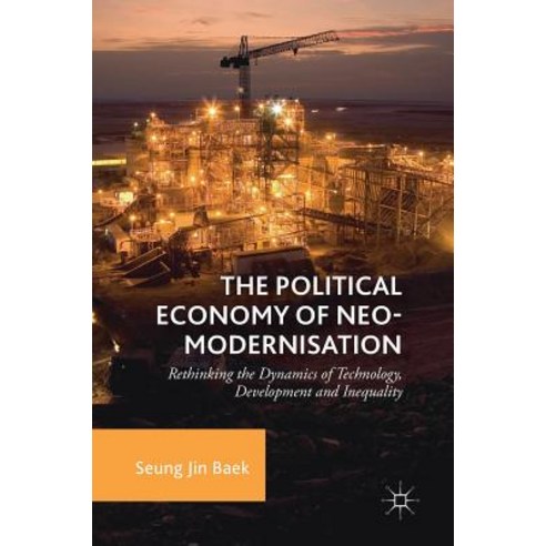 (영문도서) The Political Economy of Neo-Modernisation: Rethinking the Dynamics of Technology Developmen... Hardcover, Palgrave MacMillan, English, 9783319913933