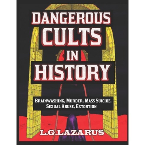 (영문도서) Dangerous Cults In History: Brainwashing Murder Mass Suicide Sexual Abuse Extortion Paperback, Independently Published, English, 9798390223475