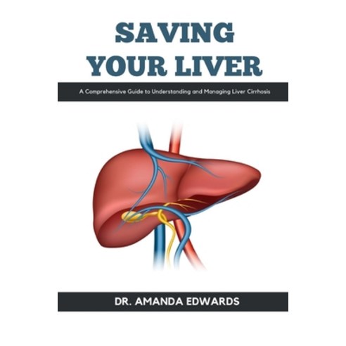 (영문도서) Saving Your Liver: A Comprehensive Guide to Understanding and Managing Liver Cirrhosis Paperback, Independently Published, English, 9798387164873