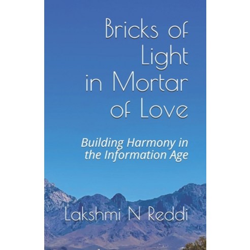 Bricks of Light in Mortar of Love: Building Harmony in the Information Age Paperback, Lakshmi N Reddi, English, 9781735314914
