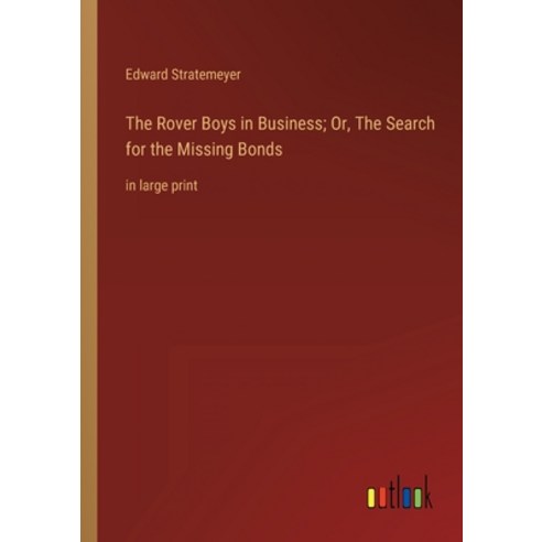 (영문도서) The Rover Boys in Business; Or The Search for the Missing Bonds: in large print Paperback, Outlook Verlag, English, 9783368337322