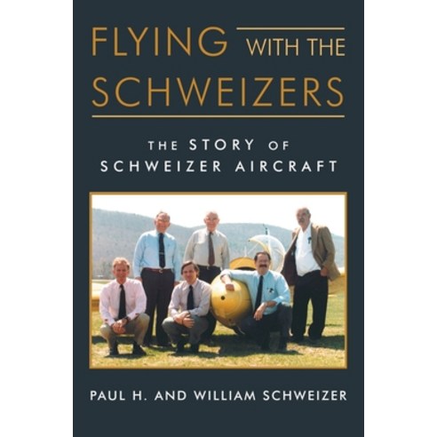 Flying with the Schweizers: The Story of Schweizer Aircraft Paperback, iUniverse