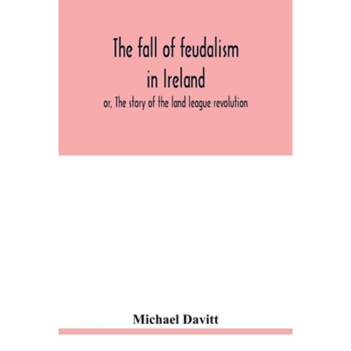 The fall of feudalism in Ireland; or The story of the land league revolution Paperback, Alpha Edition