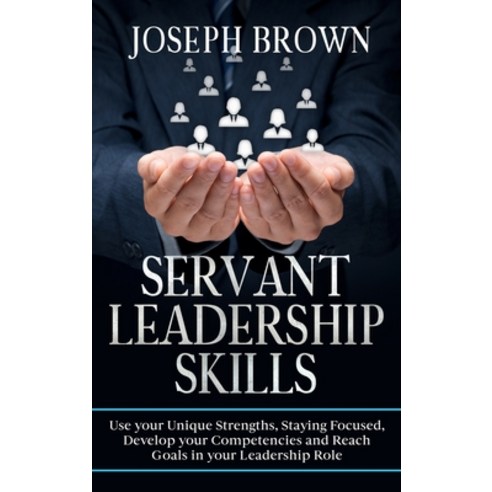 Servant Leadership Skills: Use your Unique Strenghts Staying Focused Develop your Competencies and... Hardcover, Ouroboros Limited, English, 9781914247590