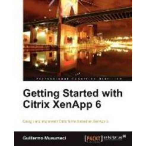 Getting Started with Citrix Xenapp 6, Packt Publishing