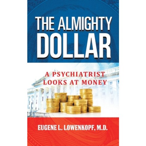(영문도서) The Almighty Dollar: A Psychiatrist Looks at Money Hardcover, Book Vine Press, English, 9781960063083
