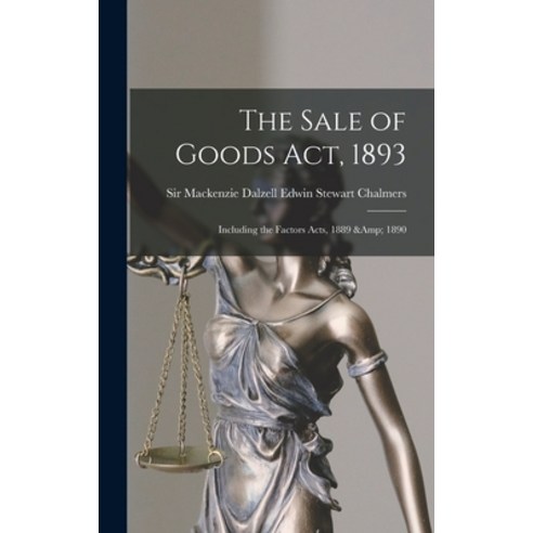 (영문도서) The Sale of Goods Act 1893: Including the Factors Acts 1889 & 1890 Hardcover, Legare Street Press, English, 9781013650468