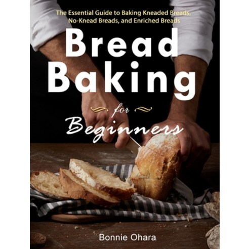(영문도서) Bread Baking for Beginners: The Essential Guide to Baking Kneaded Breads No-Knead Breads an... Hardcover, Bonnie Ohara, English, 9781914923371