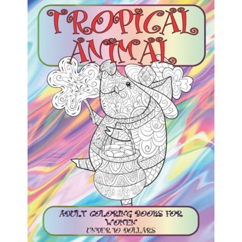 Adult Coloring Books for Women - Tropical Animal - Under 10 Dollars Paperback, Independently Published, English, 9798714088339