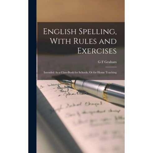 (영문도서) English Spelling With Rules and Exercises: Intended As a Class-Book for Schools Or for Home... Hardcover, Legare Street Press, 9781016255660