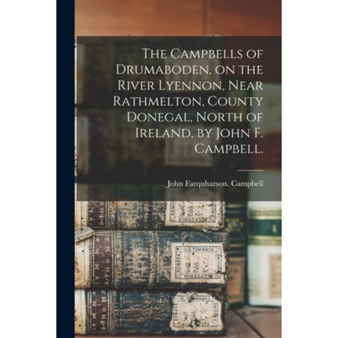 (영문도서) The Campbells of Drumaboden on the River Lyennon Near Rathmelton County Donegal North of ... Paperback, Hassell Street Press, English, 9781013452093