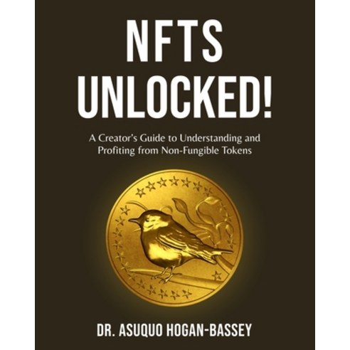 (영문도서) NFTS Unlocked!: A Creator''s Guide to Understanding and Profiting from Non-Fungible Tokens Paperback, Independently Published, English, 9798870080925
